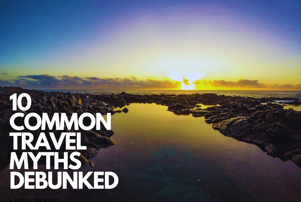 10 COMMON TRAVEL MYTHS&nbsp;DEBUNKED